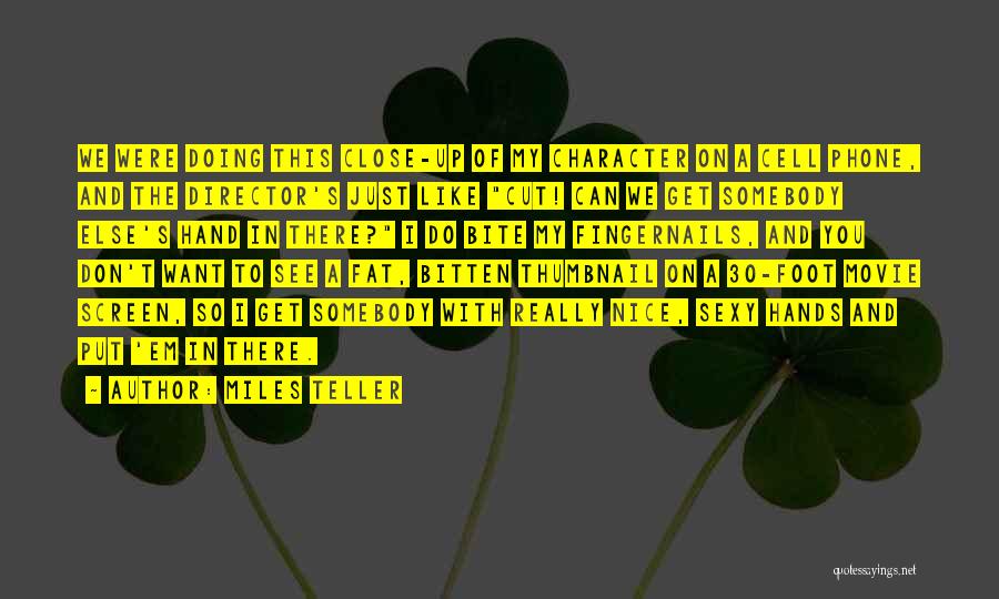 Miles Teller Quotes: We Were Doing This Close-up Of My Character On A Cell Phone, And The Director's Just Like Cut! Can We