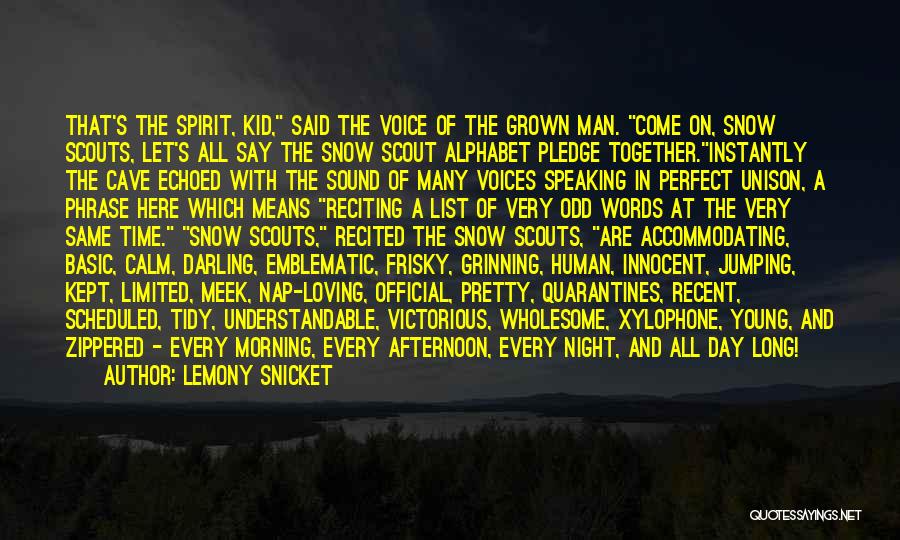 Lemony Snicket Quotes: That's The Spirit, Kid, Said The Voice Of The Grown Man. Come On, Snow Scouts, Let's All Say The Snow