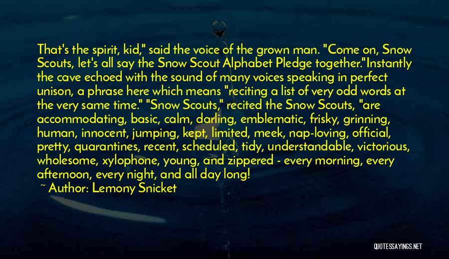 Lemony Snicket Quotes: That's The Spirit, Kid, Said The Voice Of The Grown Man. Come On, Snow Scouts, Let's All Say The Snow