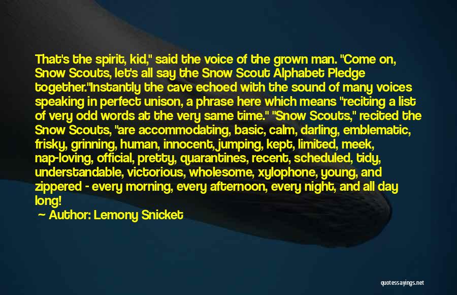 Lemony Snicket Quotes: That's The Spirit, Kid, Said The Voice Of The Grown Man. Come On, Snow Scouts, Let's All Say The Snow