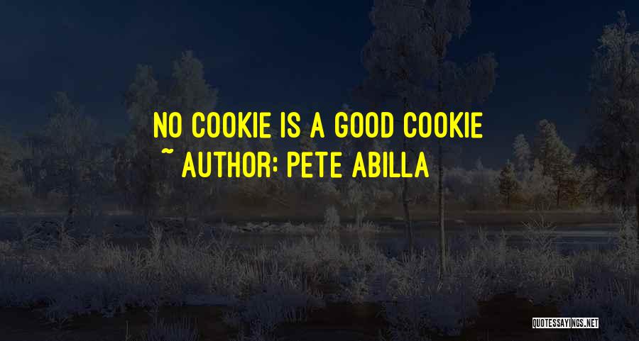 Pete Abilla Quotes: No Cookie Is A Good Cookie