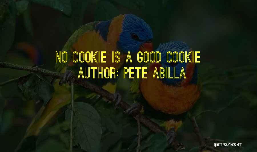 Pete Abilla Quotes: No Cookie Is A Good Cookie