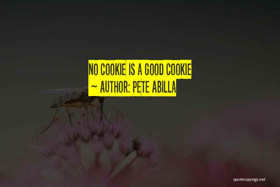 Pete Abilla Quotes: No Cookie Is A Good Cookie