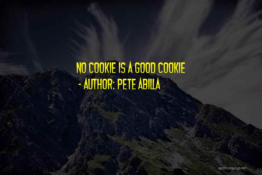 Pete Abilla Quotes: No Cookie Is A Good Cookie