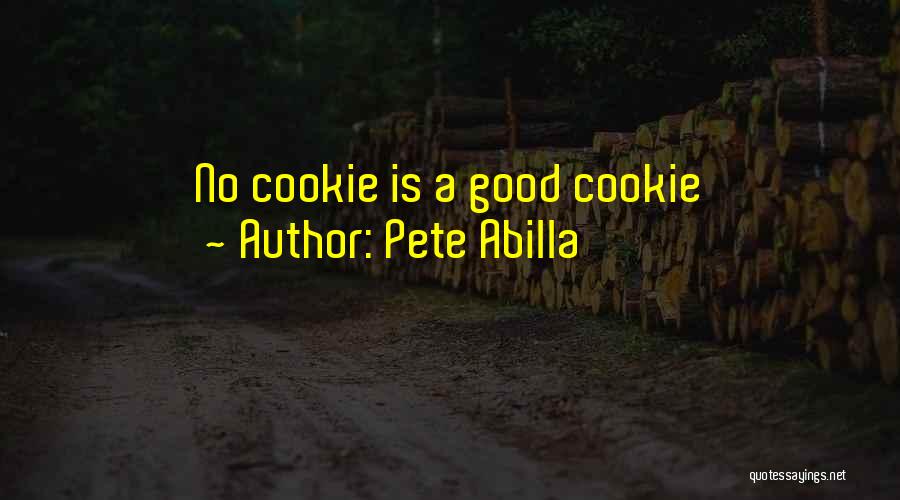 Pete Abilla Quotes: No Cookie Is A Good Cookie