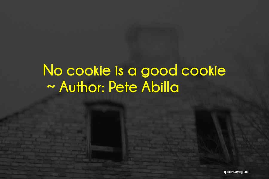 Pete Abilla Quotes: No Cookie Is A Good Cookie