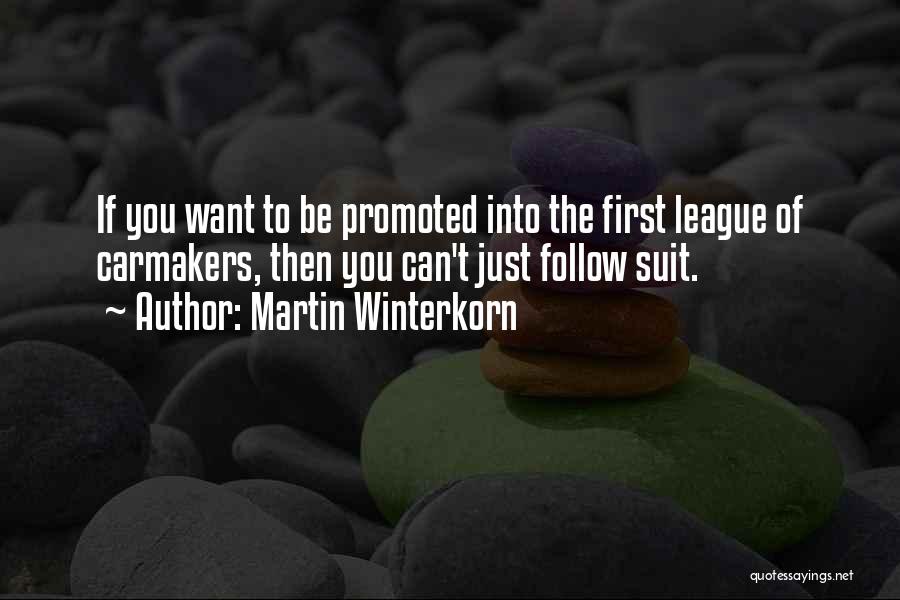 Martin Winterkorn Quotes: If You Want To Be Promoted Into The First League Of Carmakers, Then You Can't Just Follow Suit.