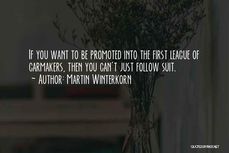 Martin Winterkorn Quotes: If You Want To Be Promoted Into The First League Of Carmakers, Then You Can't Just Follow Suit.