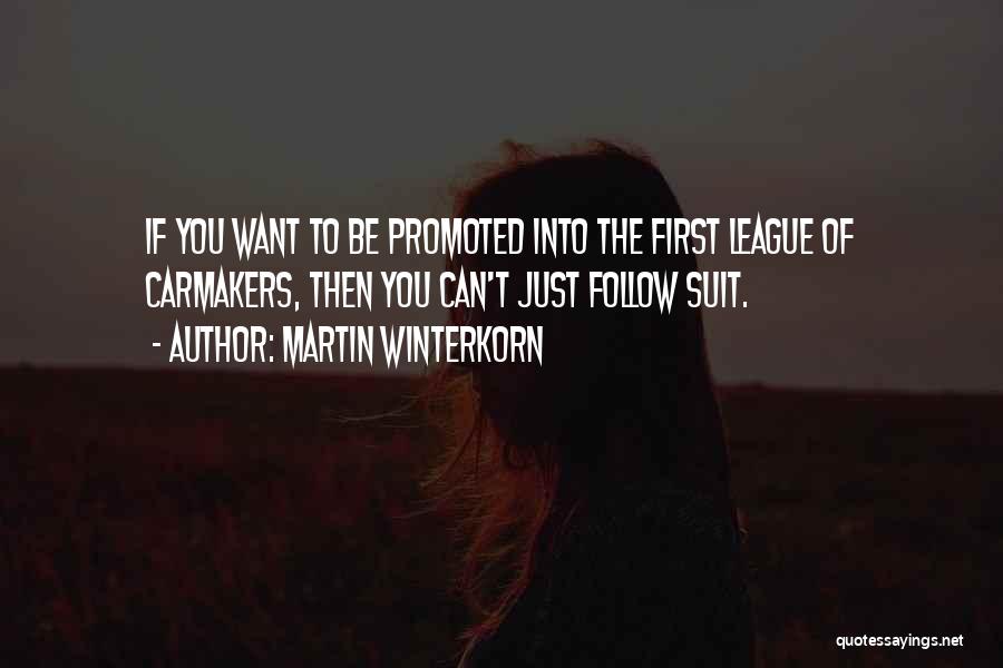 Martin Winterkorn Quotes: If You Want To Be Promoted Into The First League Of Carmakers, Then You Can't Just Follow Suit.