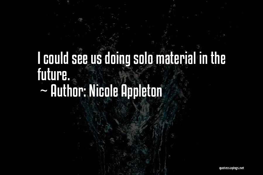 Nicole Appleton Quotes: I Could See Us Doing Solo Material In The Future.