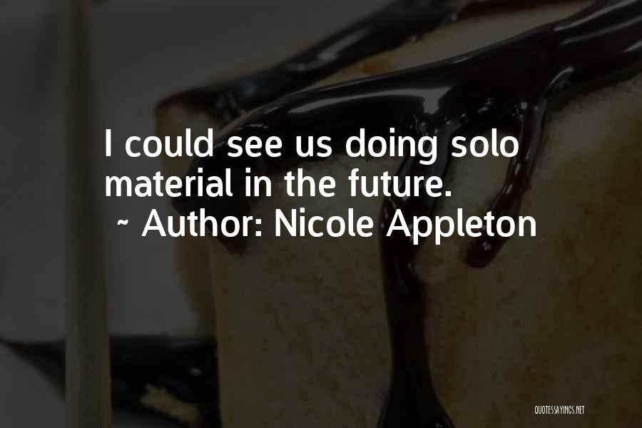 Nicole Appleton Quotes: I Could See Us Doing Solo Material In The Future.