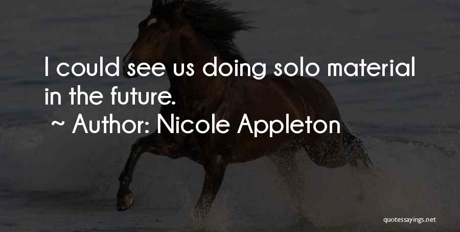 Nicole Appleton Quotes: I Could See Us Doing Solo Material In The Future.