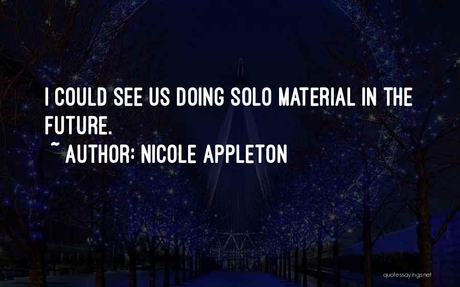 Nicole Appleton Quotes: I Could See Us Doing Solo Material In The Future.