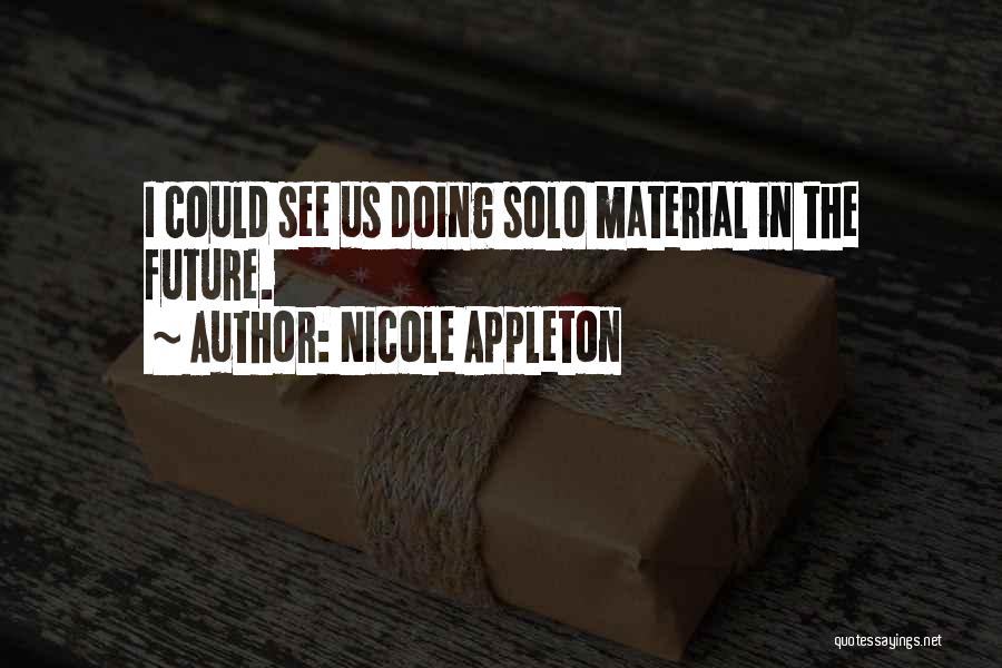 Nicole Appleton Quotes: I Could See Us Doing Solo Material In The Future.