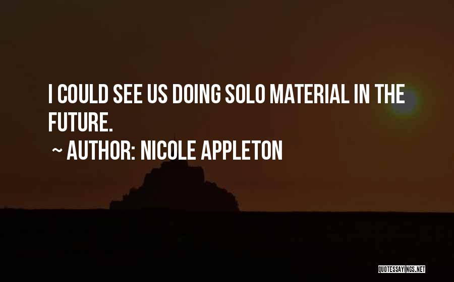 Nicole Appleton Quotes: I Could See Us Doing Solo Material In The Future.