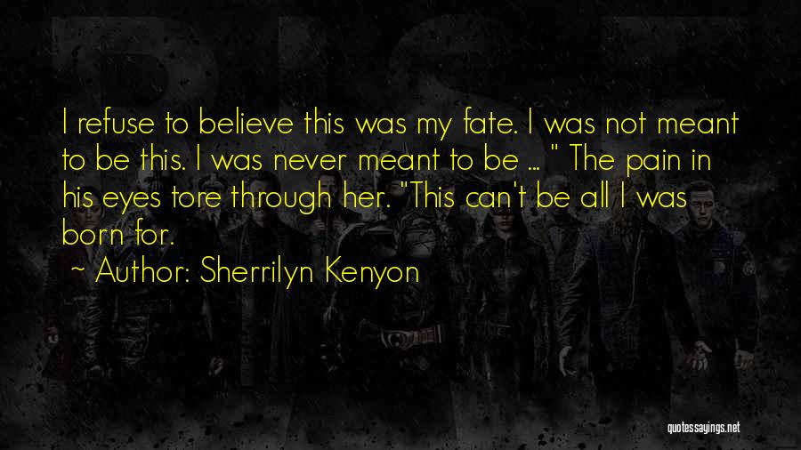 Sherrilyn Kenyon Quotes: I Refuse To Believe This Was My Fate. I Was Not Meant To Be This. I Was Never Meant To
