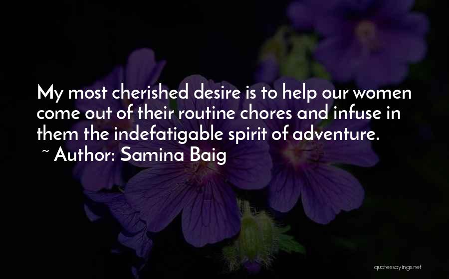 Samina Baig Quotes: My Most Cherished Desire Is To Help Our Women Come Out Of Their Routine Chores And Infuse In Them The