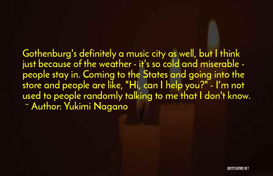 Yukimi Nagano Quotes: Gothenburg's Definitely A Music City As Well, But I Think Just Because Of The Weather - It's So Cold And