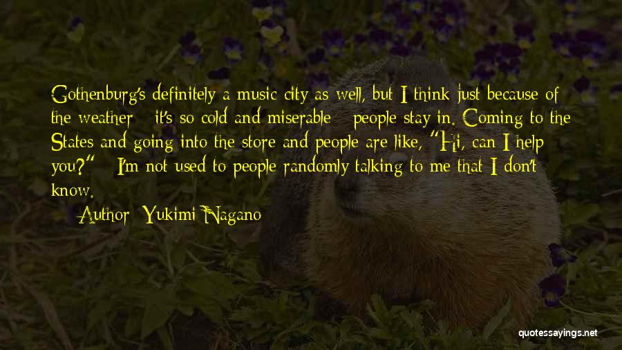 Yukimi Nagano Quotes: Gothenburg's Definitely A Music City As Well, But I Think Just Because Of The Weather - It's So Cold And