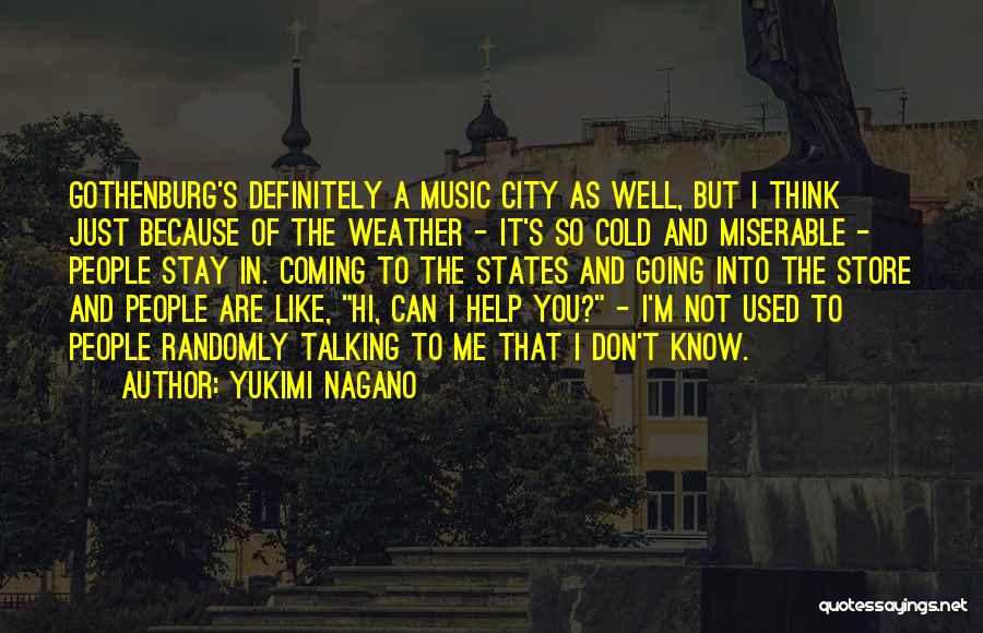 Yukimi Nagano Quotes: Gothenburg's Definitely A Music City As Well, But I Think Just Because Of The Weather - It's So Cold And