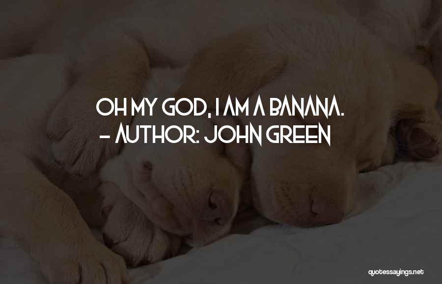John Green Quotes: Oh My God, I Am A Banana.