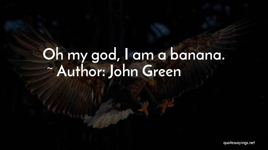 John Green Quotes: Oh My God, I Am A Banana.