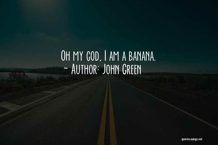 John Green Quotes: Oh My God, I Am A Banana.