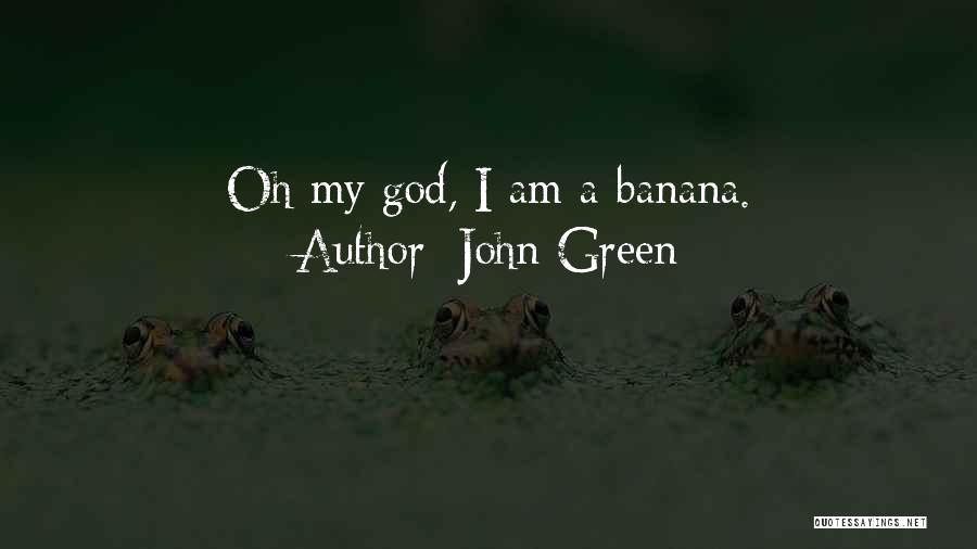 John Green Quotes: Oh My God, I Am A Banana.