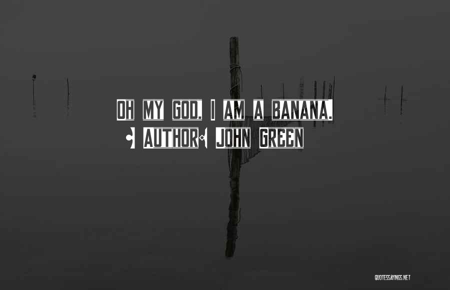 John Green Quotes: Oh My God, I Am A Banana.