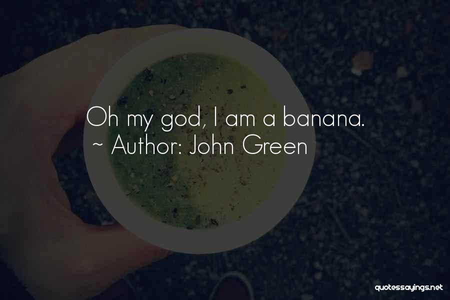 John Green Quotes: Oh My God, I Am A Banana.