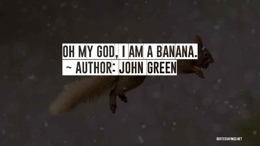 John Green Quotes: Oh My God, I Am A Banana.