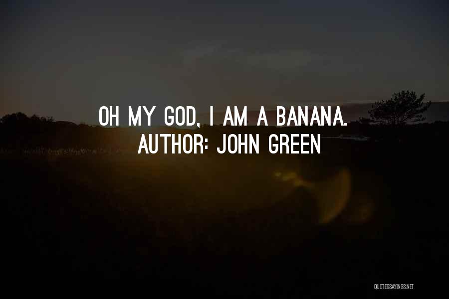 John Green Quotes: Oh My God, I Am A Banana.