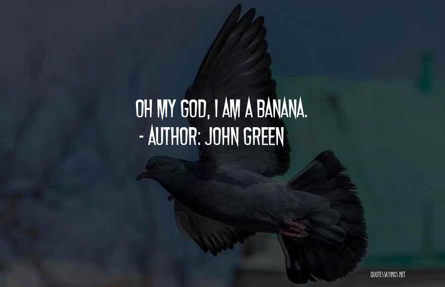 John Green Quotes: Oh My God, I Am A Banana.