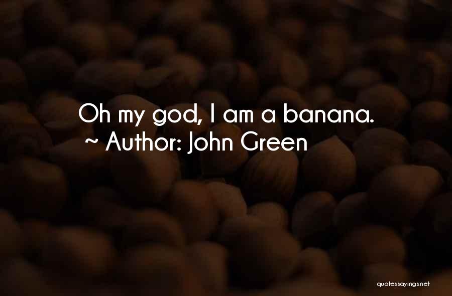 John Green Quotes: Oh My God, I Am A Banana.