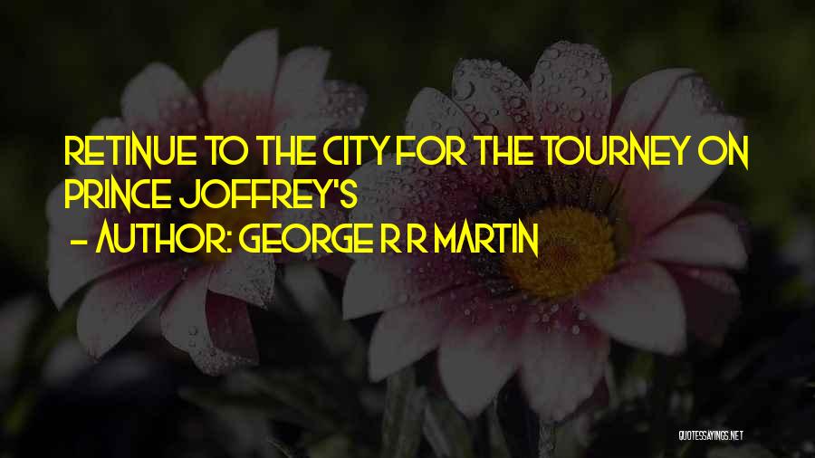 George R R Martin Quotes: Retinue To The City For The Tourney On Prince Joffrey's