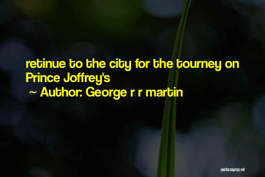 George R R Martin Quotes: Retinue To The City For The Tourney On Prince Joffrey's