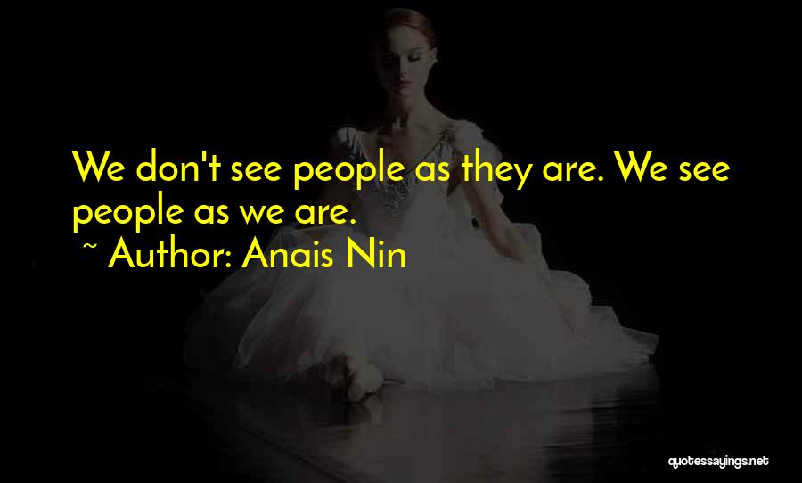 Anais Nin Quotes: We Don't See People As They Are. We See People As We Are.