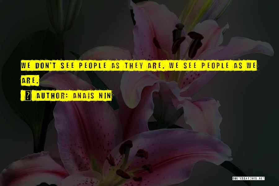 Anais Nin Quotes: We Don't See People As They Are. We See People As We Are.