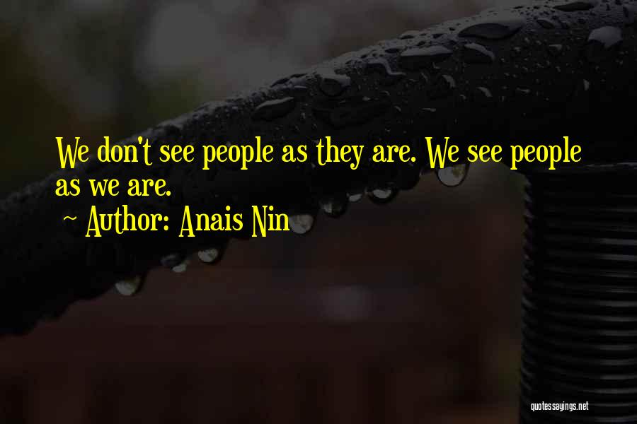 Anais Nin Quotes: We Don't See People As They Are. We See People As We Are.