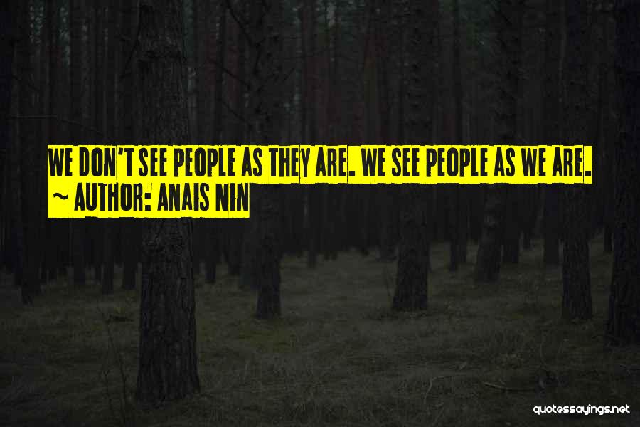 Anais Nin Quotes: We Don't See People As They Are. We See People As We Are.