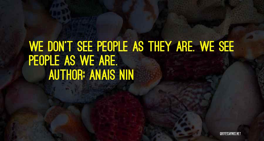 Anais Nin Quotes: We Don't See People As They Are. We See People As We Are.