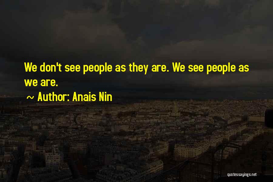 Anais Nin Quotes: We Don't See People As They Are. We See People As We Are.