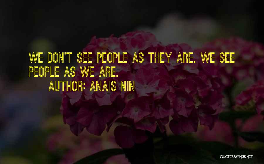 Anais Nin Quotes: We Don't See People As They Are. We See People As We Are.