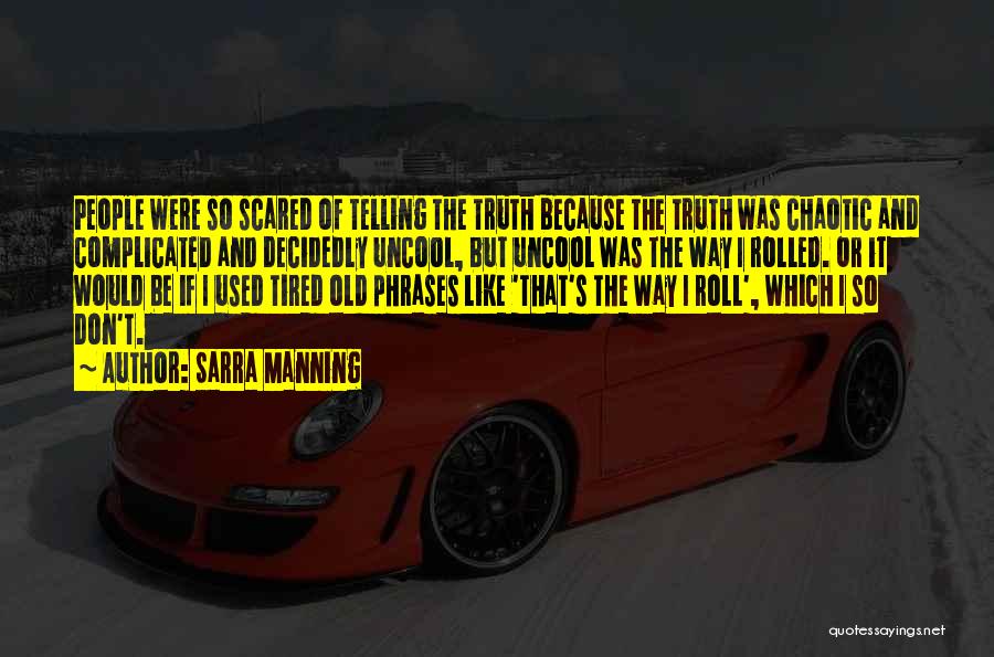Sarra Manning Quotes: People Were So Scared Of Telling The Truth Because The Truth Was Chaotic And Complicated And Decidedly Uncool, But Uncool