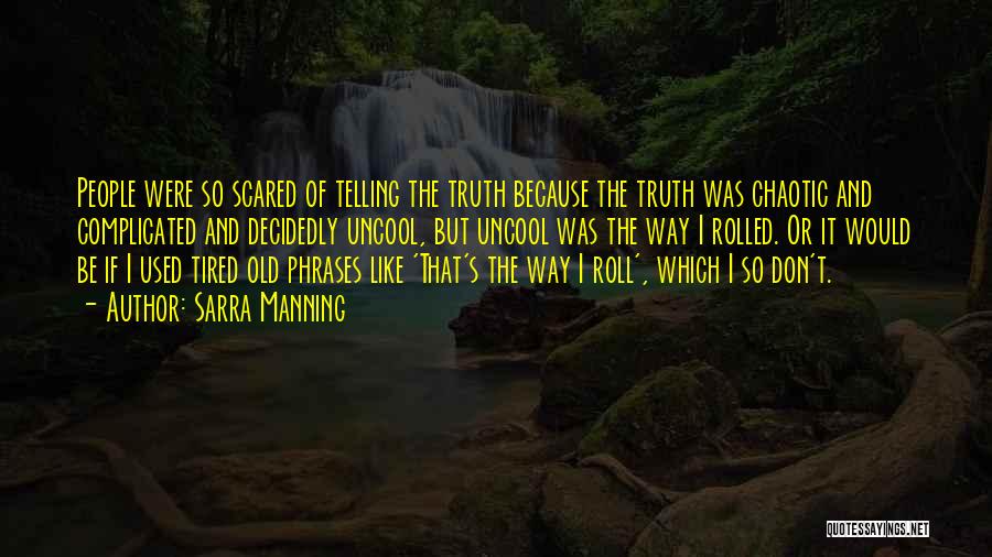 Sarra Manning Quotes: People Were So Scared Of Telling The Truth Because The Truth Was Chaotic And Complicated And Decidedly Uncool, But Uncool