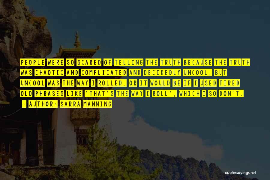 Sarra Manning Quotes: People Were So Scared Of Telling The Truth Because The Truth Was Chaotic And Complicated And Decidedly Uncool, But Uncool