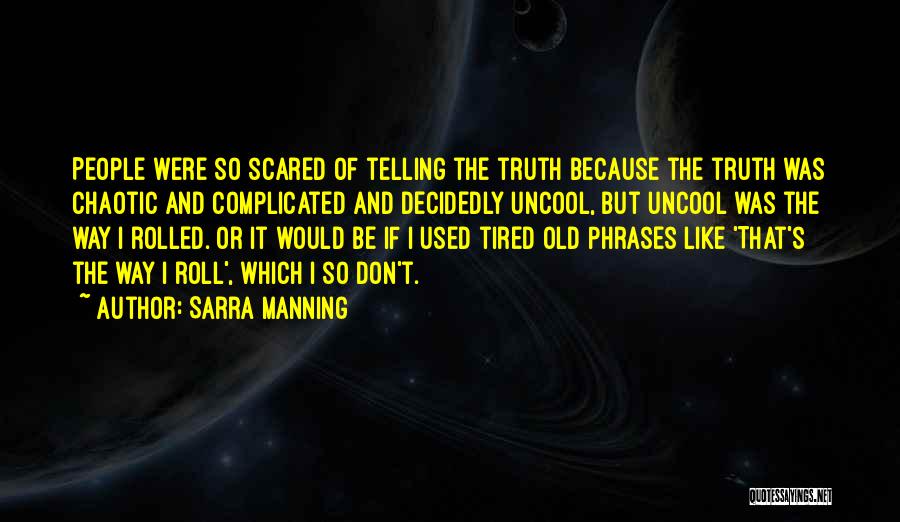 Sarra Manning Quotes: People Were So Scared Of Telling The Truth Because The Truth Was Chaotic And Complicated And Decidedly Uncool, But Uncool