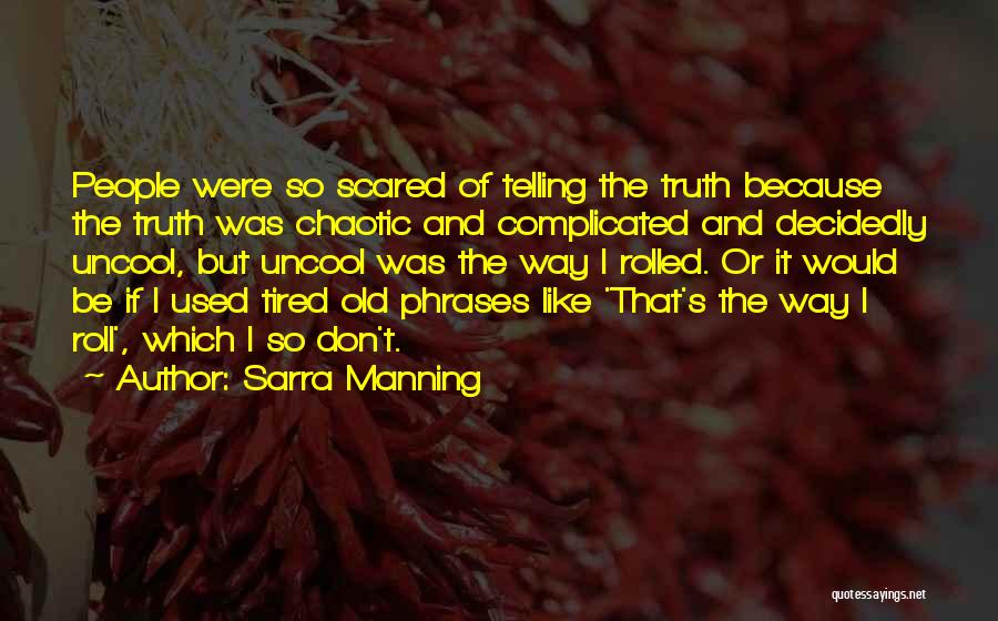 Sarra Manning Quotes: People Were So Scared Of Telling The Truth Because The Truth Was Chaotic And Complicated And Decidedly Uncool, But Uncool