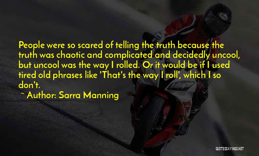 Sarra Manning Quotes: People Were So Scared Of Telling The Truth Because The Truth Was Chaotic And Complicated And Decidedly Uncool, But Uncool