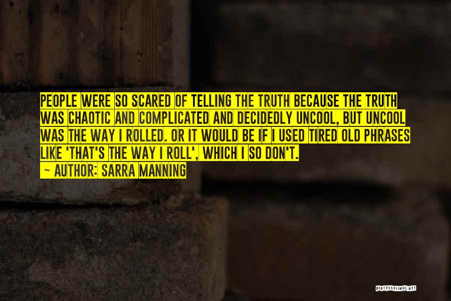 Sarra Manning Quotes: People Were So Scared Of Telling The Truth Because The Truth Was Chaotic And Complicated And Decidedly Uncool, But Uncool